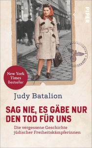 Title: Sag nie, es gäbe nur den Tod für uns: Die vergessene Geschichte jüdischer Freiheitskämpferinnen, Author: Judy Batalion