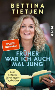 Title: Früher war ich auch mal jung: Eine Zeitreise durch meine Tagebücher, Author: Bettina Tietjen