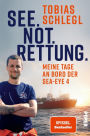 See. Not. Rettung.: Meine Tage an Bord der SEA-EYE 4