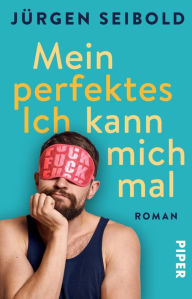 Title: Mein perfektes Ich kann mich mal: Roman, Author: Jürgen Seibold