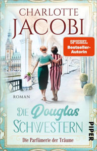 Title: Die Douglas-Schwestern - Die Parfümerie der Träume: Roman, Author: Charlotte Jacobi