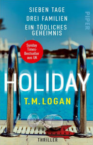 Title: Holiday - Sieben Tage. Drei Familien. Ein tödliches Geheimnis.: Thriller, Author: T.M. Logan