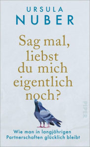 Title: Sag mal, liebst du mich eigentlich noch?: Wie man in langjährigen Partnerschaften glücklich bleibt, Author: Ursula Nuber