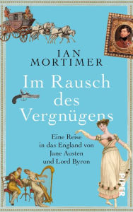 Title: Im Rausch des Vergnügens: Eine Reise in das England von Jane Austen und Lord Byron, Author: Ian Mortimer