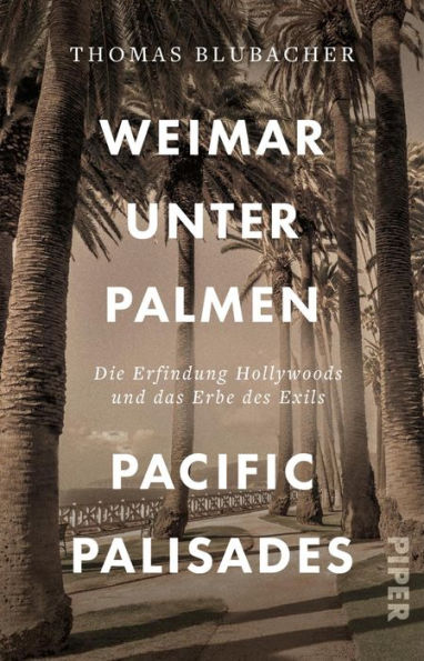 Weimar unter Palmen - Pacific Palisades: Die Erfindung Hollywoods und das Erbe des Exils