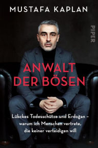 Title: Anwalt der Bösen: Lübckes Todesschütze und Erdogan - warum ich Menschen vertrete, die keiner verteidigen will, Author: Mustafa Kaplan