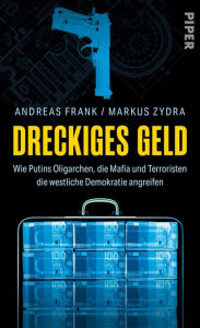 Title: Dreckiges Geld: Wie Putins Oligarchen, die Mafia und Terroristen die westliche Demokratie angreifen, Author: Andreas Frank