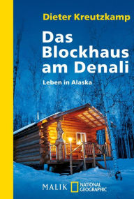 Title: Das Blockhaus am Denali: Leben in Alaska, Author: Dieter Kreutzkamp