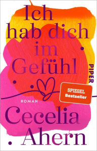 Title: Ich hab dich im Gefühl: Roman, Author: Cecelia Ahern