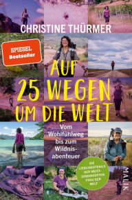 Title: Auf 25 Wegen um die Welt: Vom Wohlfühlweg bis zum Wildnisabenteuer, Author: Christine Thürmer