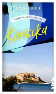 Title: Gebrauchsanweisung für Korsika, Author: Jenny Hoch