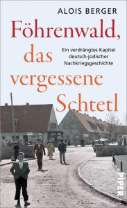 Title: Föhrenwald, das vergessene Schtetl: Ein verdrängtes Kapitel deutsch-jüdischer Nachkriegsgeschichte, Author: Alois Berger
