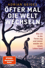 Title: Öfter mal die Welt wechseln: Wie ich in die Ferne zog und immer wieder ein neues Leben fand, Author: Adrian Geiges