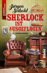 Title: Sherlock ist ausgeflogen: Kriminalroman, Author: Jürgen Seibold