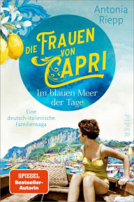 Title: Die Frauen von Capri - Im blauen Meer der Tage: Eine deutsch-italienische Familiensaga, Author: Antonia Riepp