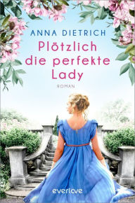 Title: Plötzlich die perfekte Lady: Roman, Author: Anna Dietrich