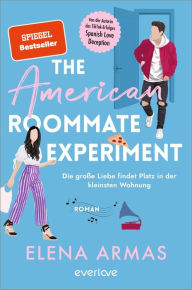 Title: The American Roommate Experiment - Die große Liebe findet Platz in der kleinsten Wohnung: Roman, Author: Elena Armas