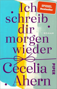 Title: Ich schreib dir morgen wieder: Roman, Author: Cecelia Ahern