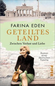 Title: Geteiltes Land - Zwischen Verlust und Liebe: Roman einer deutschen Familie, Author: Farina Eden