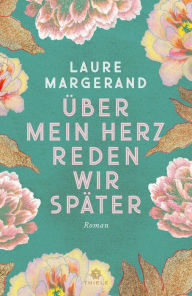 Title: Über mein Herz reden wir später: Roman, Author: Laure Margerand