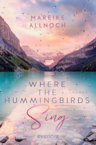 Title: Where the Hummingbirds Sing: Roman, Author: Mareike Allnoch