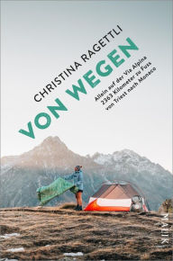 Title: VON WEGEN. Allein auf der Via Alpina - 2363 Kilometer zu Fuss von Triest nach Monaco, Author: Christina Ragettli