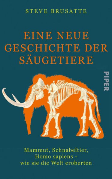 Eine neue Geschichte der Säugetiere: Mammut, Schnabeltier, Homo sapiens - wie sie die Welt eroberten