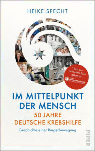 Title: Im Mittelpunkt der Mensch - 50 Jahre Deutsche Krebshilfe: Geschichte einer Bürgerbewegung, Author: Heike Specht