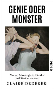 Title: Genie oder Monster: Von der Schwierigkeit, Künstler und Werk zu trennen, Author: Claire Dederer