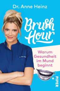 Title: Brush Hour: Warum Gesundheit im Mund beginnt, Author: Anne Heinz