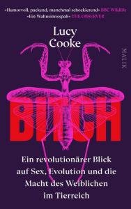 Title: Bitch - Ein revolutionärer Blick auf Sex, Evolution und die Macht des Weiblichen im Tierreich, Author: Lucy Cooke