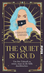 Title: The Quiet is Loud: Um ihre Zukunft zu retten, muss sie die Stille durchbrechen., Author: Samantha Garner
