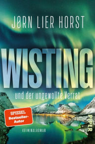 Title: Wisting und der ungewollte Verrat: Kriminalroman, Author: Jørn Lier Horst