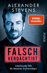 Title: Falsch verdächtigt: Schockierende Fälle des bekannten Strafverteidigers, Author: Alexander Stevens