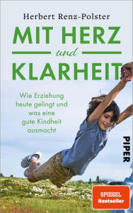 Title: Mit Herz und Klarheit: Wie Erziehung heute gelingt und was eine gute Kindheit ausmacht, Author: Herbert Renz-Polster