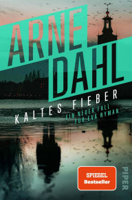 Title: Kaltes Fieber: Ein neuer Fall für Eva Nyman Packender Schweden-Krimi voller Twists, Author: Arne Dahl