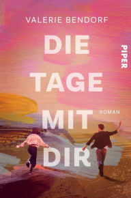 Title: Die Tage mit Dir: Roman, Author: Valerie Bendorf