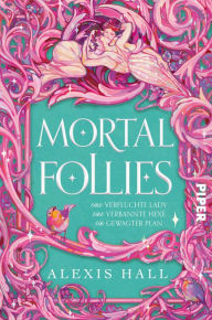 Title: Mortal Follies: Eine verfluchte Lady, eine verbannte Hexe, ein gewagter Plan, Author: Alexis Hall
