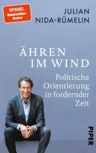 Title: Ähren im Wind: Politische Orientierung in fordernder Zeit, Author: Julian Nida-Rümelin