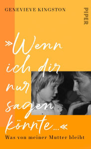 Title: »Wenn ich dir nur sagen könnte .«: Was von meiner Mutter bleibt, Author: Genevieve Kingston