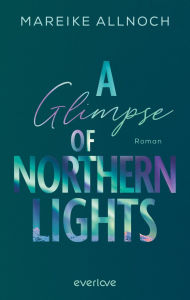 Title: A Glimpse of Northern Lights: Roman, Author: Mareike Allnoch