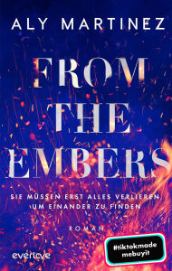Title: From the Embers - Sie müssen erst alles verlieren, um einander zu finden: Roman TikTok made me buy it: Die mitreißende und emotionale New-Adult-Romance, Author: Aly Martinez