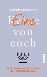 Title: (K)eine von euch: Mein Leben als Rebellin in der orthodoxen Welt Inspirierende Biografie einer jüdischen Frau zwischen Glaube und Emanzipation, Author: Yehudis Fletcher