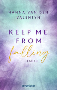 Title: Keep me from falling: Roman Romance mit großen Gefühlen und einem mitreißenden Spannungsfall, Author: Hanna van den Valentyn