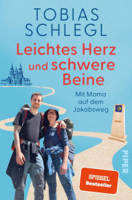 Title: Leichtes Herz und schwere Beine: Mit Mama auf dem Jakobsweg Ein inspirierendes Buch über Familie, das Älterwerden und den Camino, Author: Tobias Schlegl