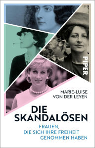Title: Die Skandalösen: Frauen, die sich ihre Freiheit genommen haben, Author: Marie-Luise von der Leyen