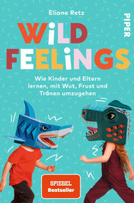 Title: Wild Feelings: Wie Kinder und Eltern lernen, mit Wut, Frust und Tränen umzugehen Die bekannte Familien-Expertin zeigt praxisnah und fundiert, wie Konflikte gelöst werden können, Author: Eliane Retz
