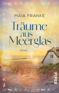 Ebook download for ipad Träume aus Meerglas: Roman Atmosphärischer Ostsee-Küstenroman mit Wohlfühlgarantie 9783492611398 MOBI iBook by Maia Franke