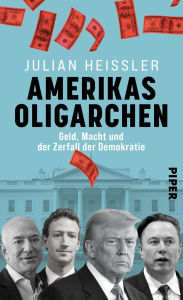 Title: Amerikas Oligarchen: Geld, Macht und der Zerfall der Demokratie Wie Elon Musk, Jeff Bezos und das Großkapital die Spaltung der USA befördern, Author: Julian Heißler