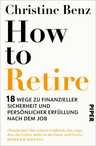 Books to download on iphone How to Retire: 18 Wege zu finanzieller Sicherheit und persönlicher Erfüllung nach dem Job Ruhestand planen: Strategien für ein sicheres Portfolio und eine erfülltes Leben in der Rente - DEUTSCHE AUSGABE in English by Christine Benz, Hans Freundl, Moritz Langer, Heike Maillard 9783492611909 RTF PDF PDB